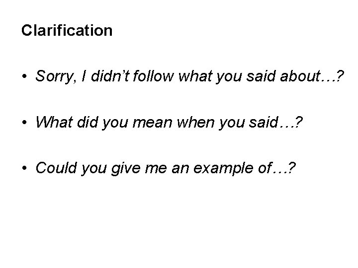 Clarification • Sorry, I didn’t follow what you said about…? • What did you