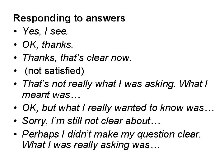 Responding to answers • Yes, I see. • OK, thanks. • Thanks, that’s clear