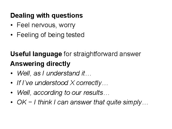 Dealing with questions • Feel nervous, worry • Feeling of being tested Useful language