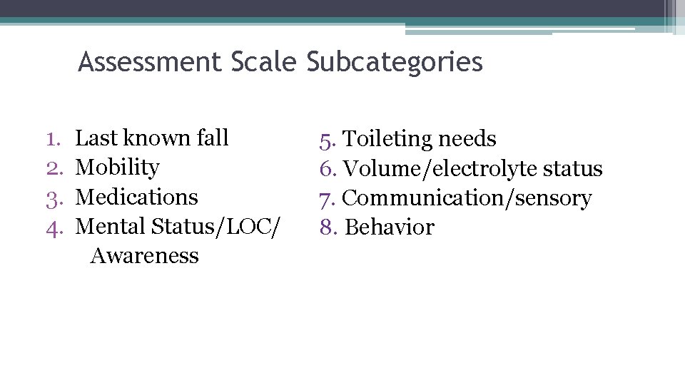 Assessment Scale Subcategories 1. 2. 3. 4. Last known fall Mobility Medications Mental Status/LOC/