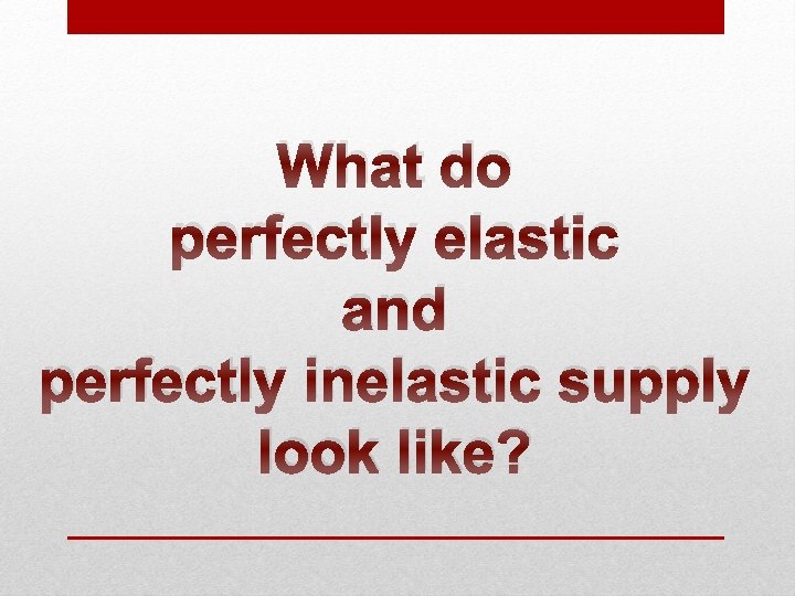 What do perfectly elastic and perfectly inelastic supply look like? 