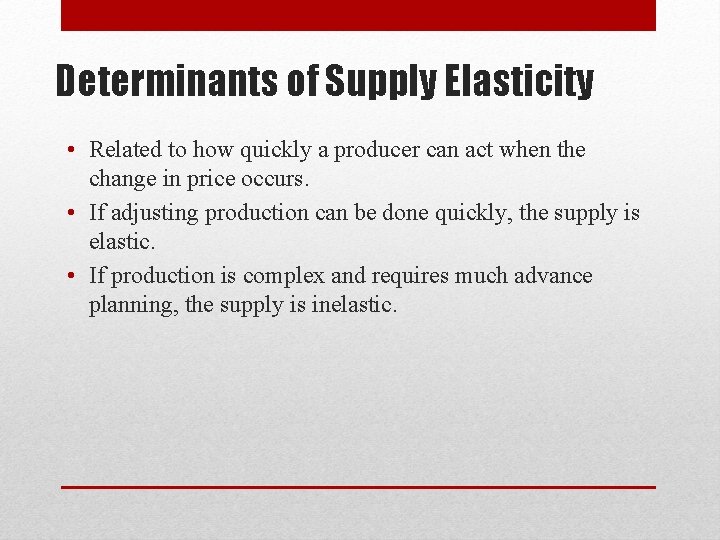 Determinants of Supply Elasticity • Related to how quickly a producer can act when