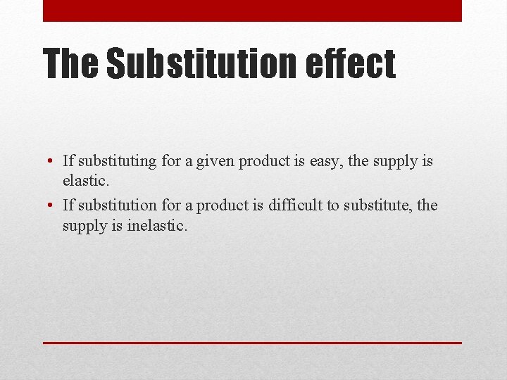 The Substitution effect • If substituting for a given product is easy, the supply