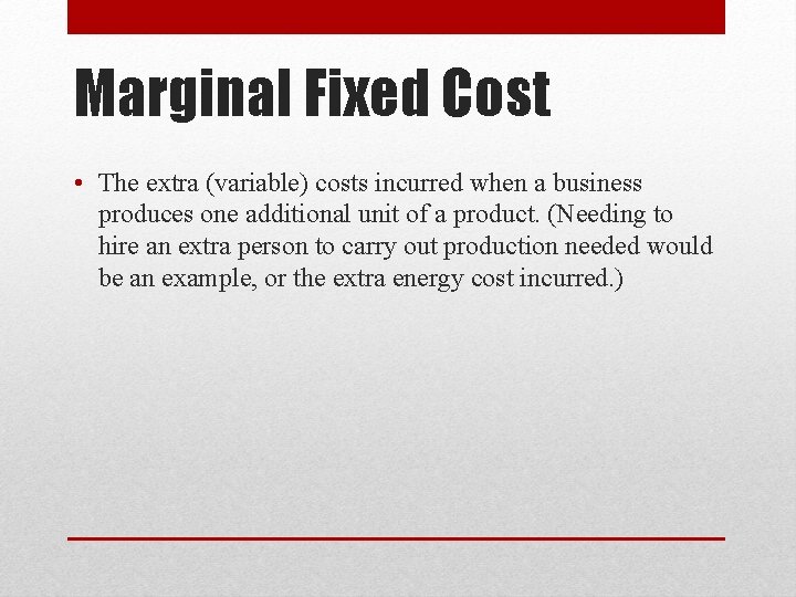 Marginal Fixed Cost • The extra (variable) costs incurred when a business produces one