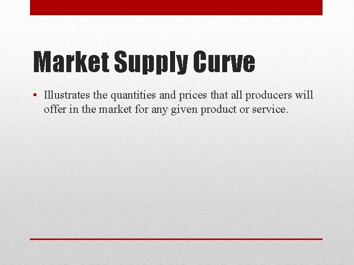 Market Supply Curve • Illustrates the quantities and prices that all producers will offer