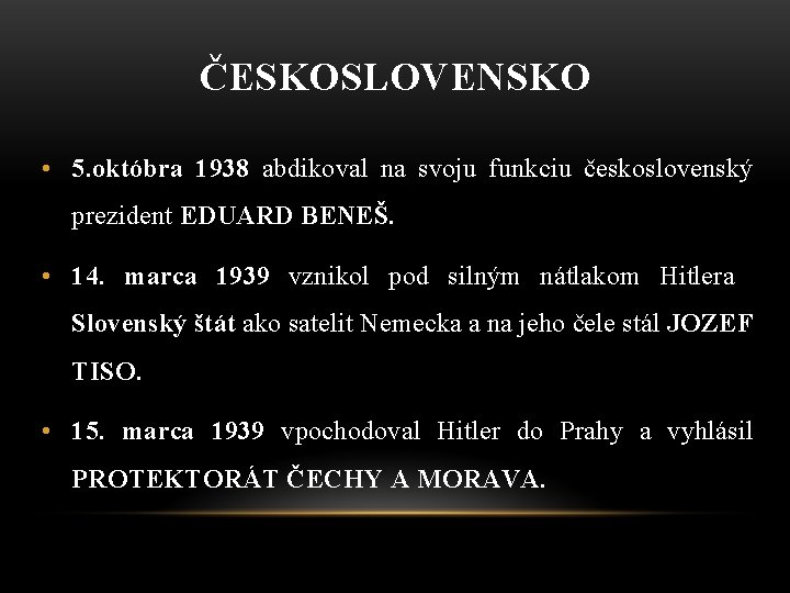 ČESKOSLOVENSKO • 5. októbra 1938 abdikoval na svoju funkciu československý prezident EDUARD BENEŠ. •
