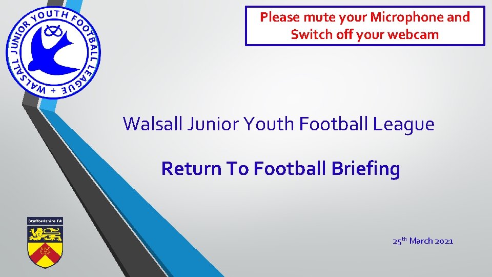 Please mute your Microphone and Switch off your webcam Walsall Junior Youth Football League Please mute your Microphone and Switch off your webcam Walsall Junior Youth Football League