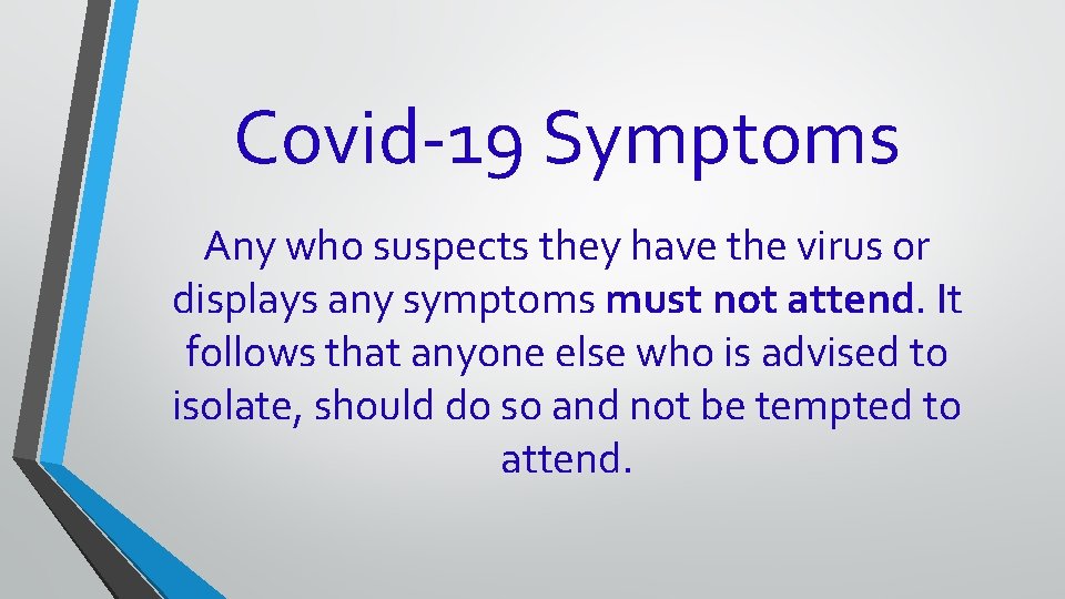 Covid-19 Symptoms Any who suspects they have the virus or displays any symptoms must Covid-19 Symptoms Any who suspects they have the virus or displays any symptoms must