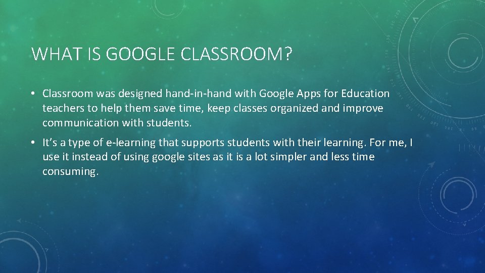 WHAT IS GOOGLE CLASSROOM? • Classroom was designed hand-in-hand with Google Apps for Education