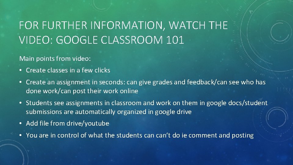 FOR FURTHER INFORMATION, WATCH THE VIDEO: GOOGLE CLASSROOM 101 Main points from video: •