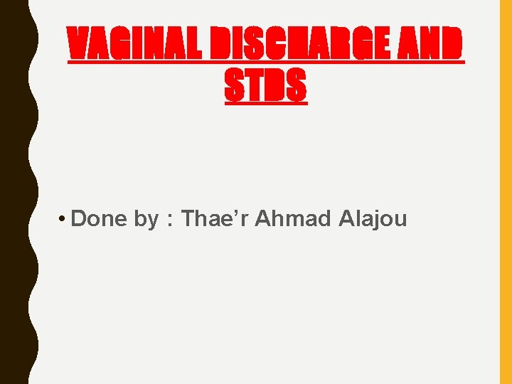 VAGINAL DISCHARGE AND STDS • Done by : Thae’r Ahmad Alajou 