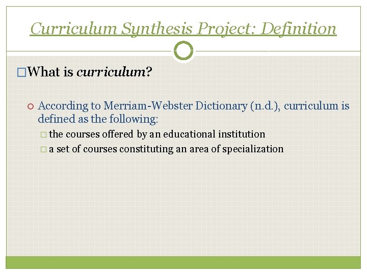 Curriculum Synthesis Project: Definition �What is curriculum? According to Merriam-Webster Dictionary (n. d. ),