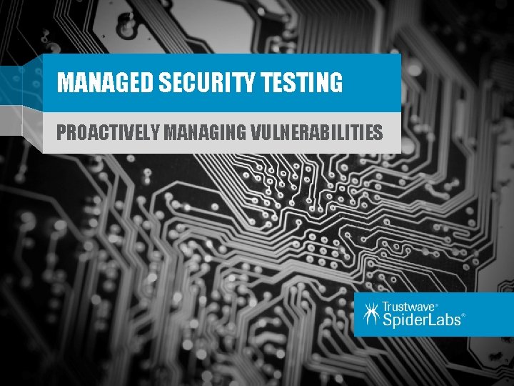 MANAGED SECURITY TESTING PROACTIVELY MANAGING VULNERABILITIES 