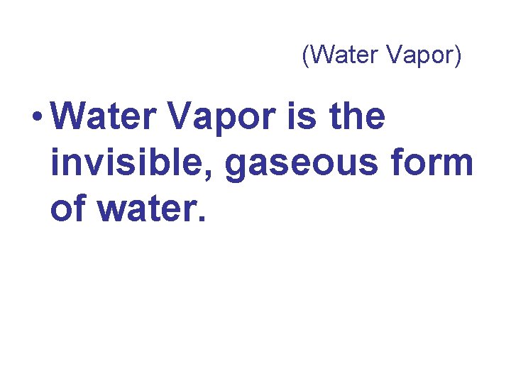 Water Vapor (Water Vapor) • Water Vapor is the invisible, gaseous form of water.