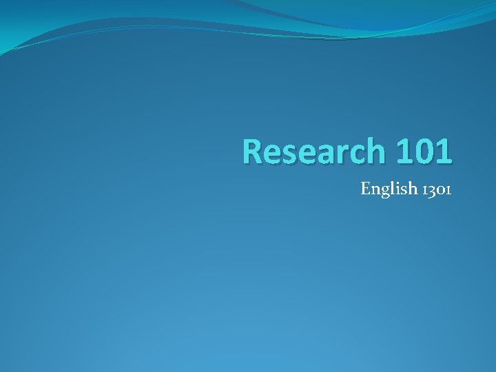 Research 101 English 1301 