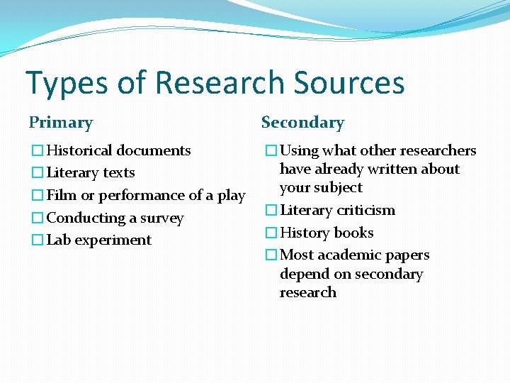 Types of Research Sources Primary Secondary �Historical documents �Literary texts �Film or performance of