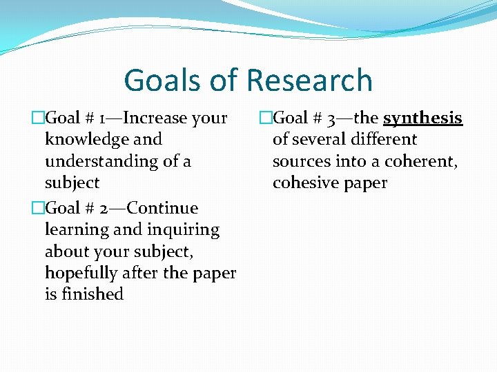 Goals of Research �Goal # 1—Increase your knowledge and understanding of a subject �Goal