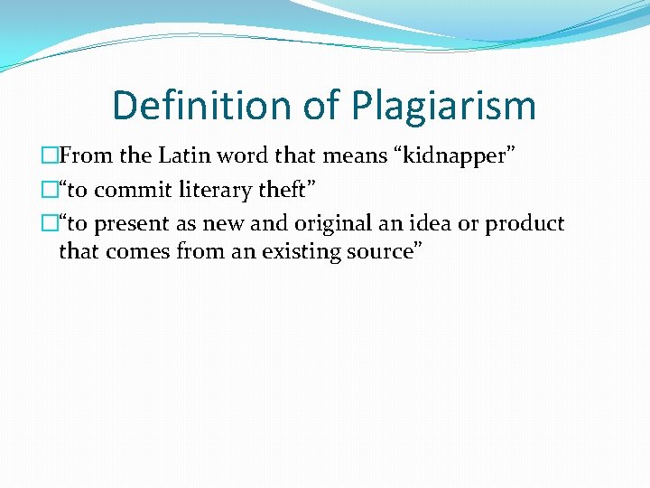Definition of Plagiarism �From the Latin word that means “kidnapper” �“to commit literary theft”
