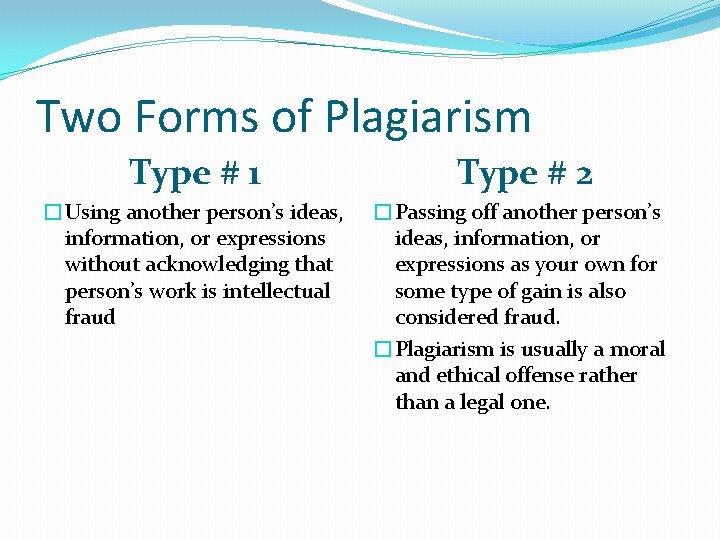 Two Forms of Plagiarism Type # 1 Type # 2 �Using another person’s ideas,