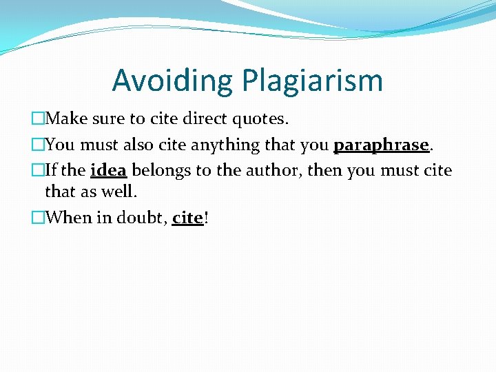 Avoiding Plagiarism �Make sure to cite direct quotes. �You must also cite anything that