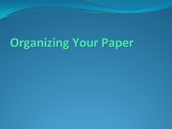 Organizing Your Paper 