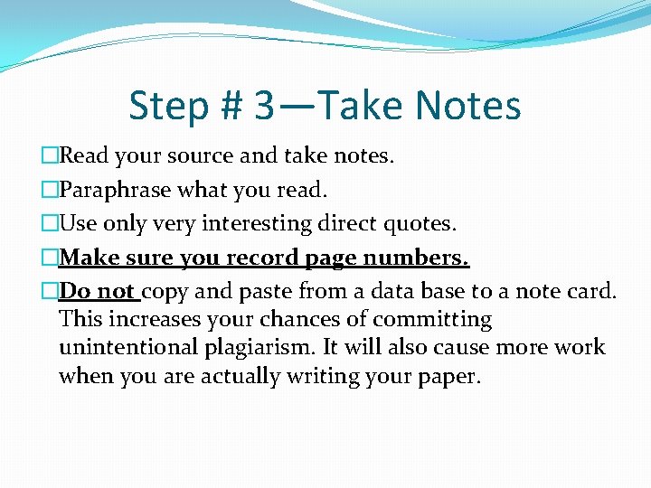 Step # 3—Take Notes �Read your source and take notes. �Paraphrase what you read.