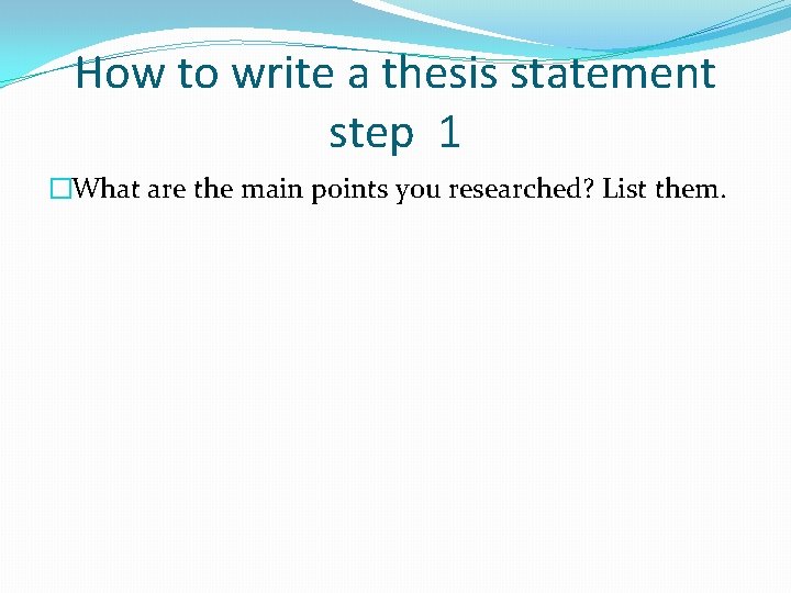 How to write a thesis statement step 1 �What are the main points you