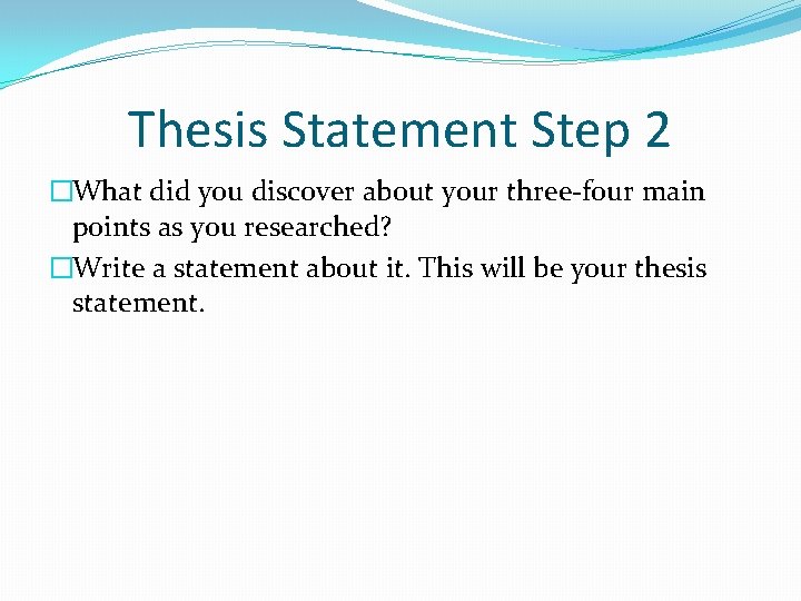 Thesis Statement Step 2 �What did you discover about your three-four main points as