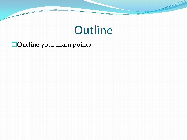 Outline �Outline your main points 