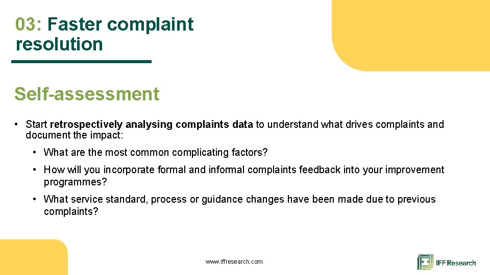 03: Faster complaint resolution Self-assessment • Start retrospectively analysing complaints data to understand what