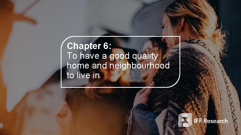 Chapter 6: To have a good quality home and neighbourhood to live in 