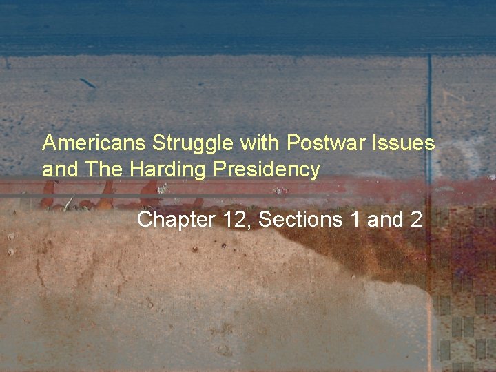 Americans Struggle with Postwar Issues and The Harding Presidency Chapter 12, Sections 1 and