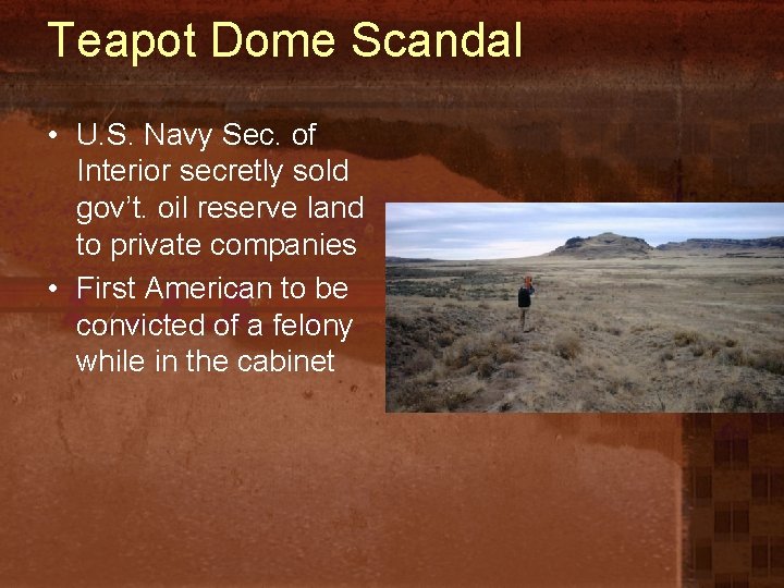 Teapot Dome Scandal • U. S. Navy Sec. of Interior secretly sold gov’t. oil