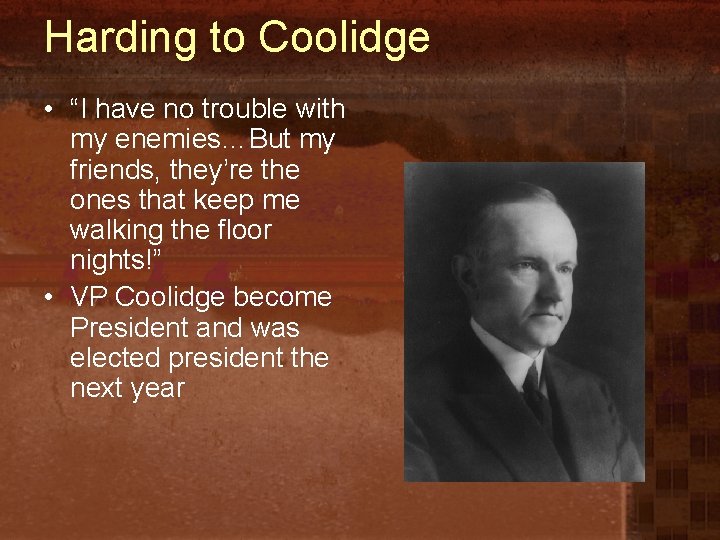 Harding to Coolidge • “I have no trouble with my enemies…But my friends, they’re