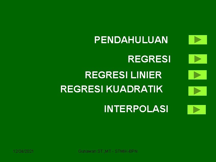 PENDAHULUAN REGRESI LINIER REGRESI KUADRATIK INTERPOLASI 12/24/2021 Gunawan. ST. , MT - STMIK-BPN 