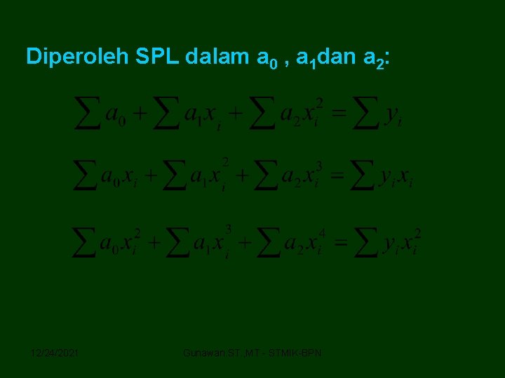 Diperoleh SPL dalam a 0 , a 1 dan a 2: 12/24/2021 Gunawan. ST.