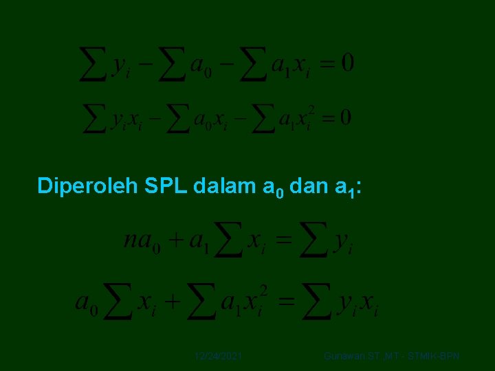 Diperoleh SPL dalam a 0 dan a 1: 12/24/2021 Gunawan. ST. , MT -