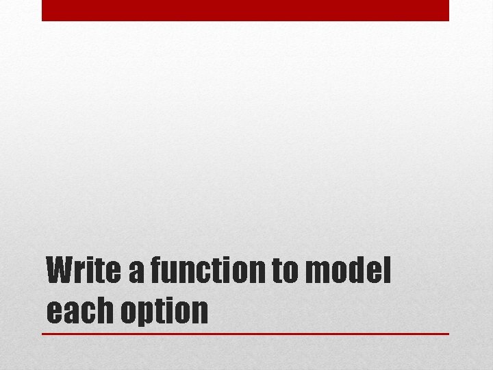 Write a function to model each option 