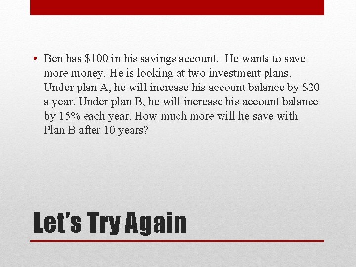  • Ben has $100 in his savings account. He wants to save more