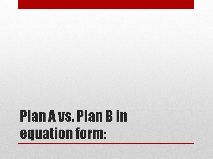 Plan A vs. Plan B in equation form: 
