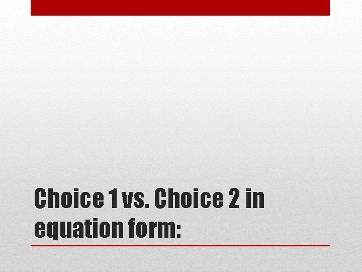 Choice 1 vs. Choice 2 in equation form: 