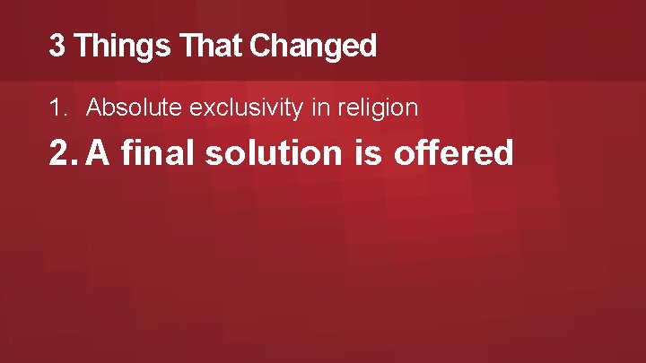3 Things That Changed 1. Absolute exclusivity in religion 2. A final solution is