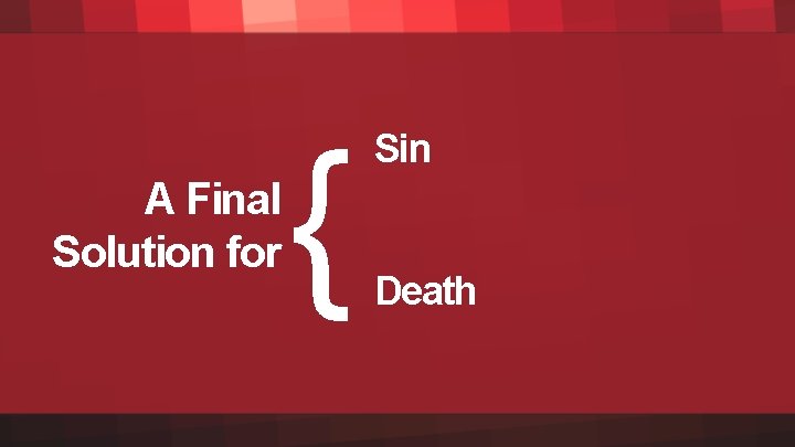 A Final Solution for { Sin Death 