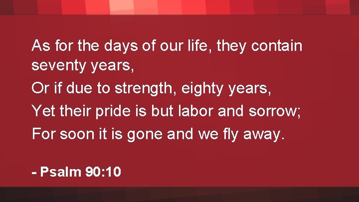 As for the days of our life, they contain seventy years, Or if due