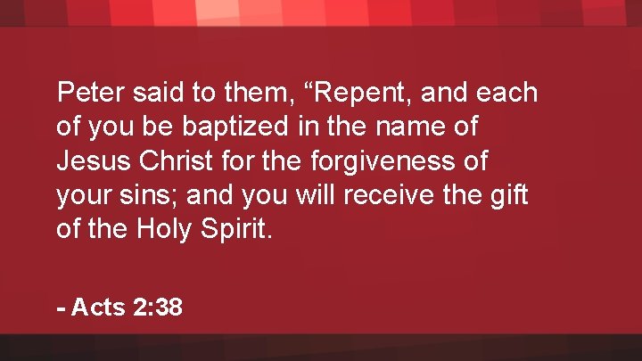 Peter said to them, “Repent, and each of you be baptized in the name