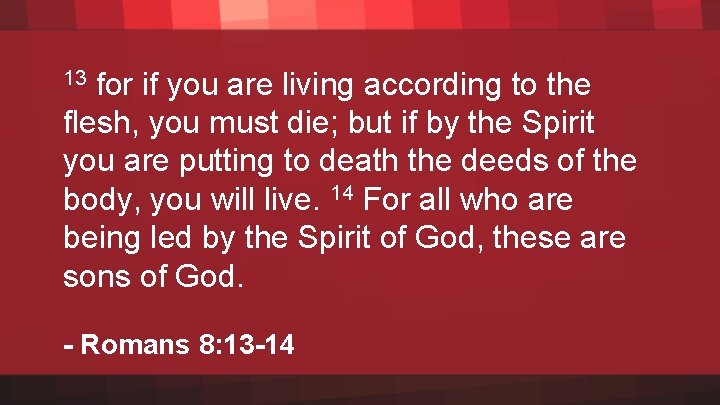 for if you are living according to the flesh, you must die; but if