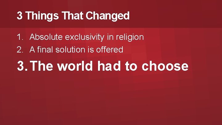 3 Things That Changed 1. Absolute exclusivity in religion 2. A final solution is