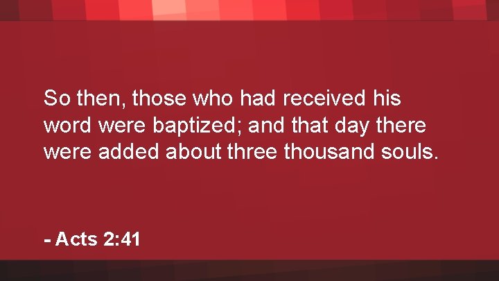 So then, those who had received his word were baptized; and that day there