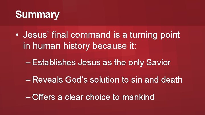 Summary • Jesus’ final command is a turning point in human history because it: