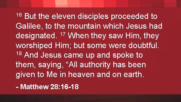 But the eleven disciples proceeded to Galilee, to the mountain which Jesus had designated.